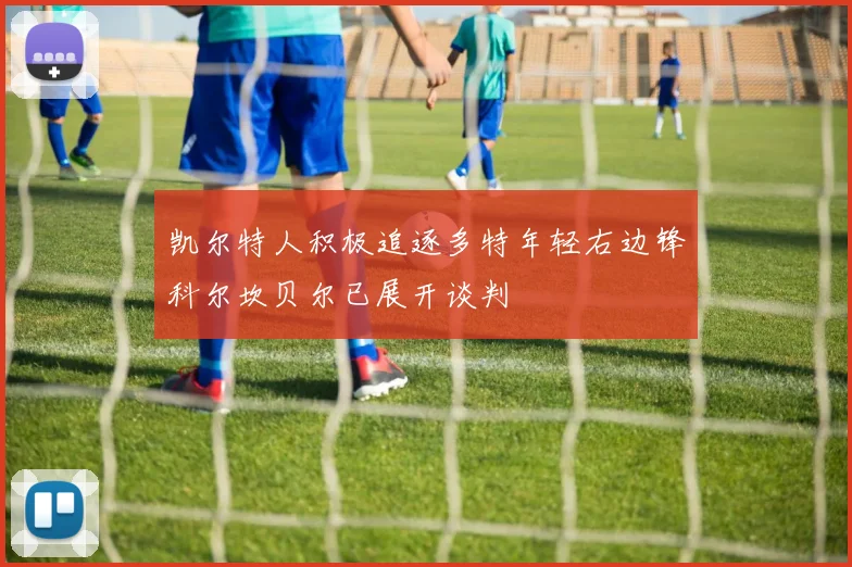凯尔特人积极追逐多特年轻右边锋科尔坎贝尔已展开谈判