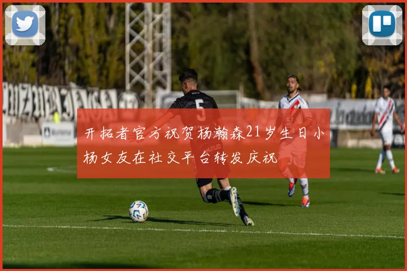 开拓者官方祝贺杨瀚森21岁生日小杨女友在社交平台转发庆祝